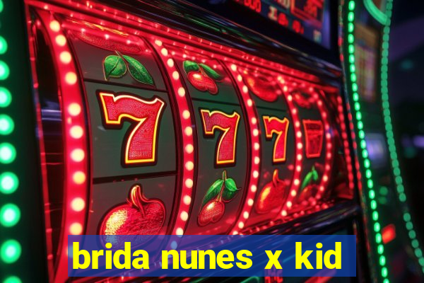 brida nunes x kid